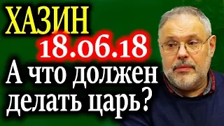 ХАЗИН. В каком реальном мире живет Путин 18.06.18