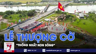 Lễ thượng cờ thống nhất non sông được tổ chức ngắn gọn, thiêng liêng - VNews