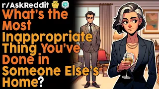 What's the Most Inappropriate Thing You've Done as a Guest? (r/AskReddit Top Posts | Reddit Bites)