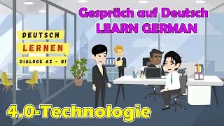 Deutsch lernen mit Dialogen ( 4.0-Technologie) Gespräch auf Deutsch - LEARN GERMAN