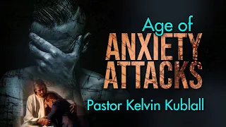 Sermon: Age of Anxiety Attacks - Pastor Kelvin Kublall - October 24