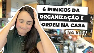 6 INIMIGOS DA ORGANIZAÇÃO E ORDEM NA CASA (E NA VIDA)