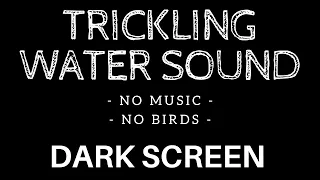 3 Hours of Pure Trickling Water Sounds: NO MUSIC/NO BIRDS - DARK SCREEN