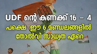 UDF ന്റെ കണക്ക് 16 - 4 പക്ഷെ  ഈ 6 മണ്ഡലങ്ങളിൽ തോൽവി സാധ്യത ഏറെ |UDF|LDF|NDA|