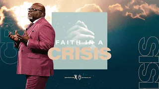 Faith In A Crisis - Bishop T.D. Jakes