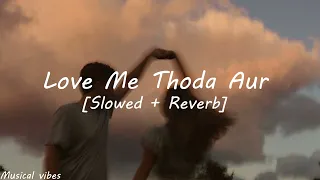 Love Me Thoda Aur [Slowed + Reverb] - Yaariyan | Musical vibes