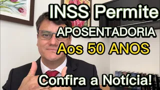 INSS PERMITE APOSENTADORIA AOS 50 ANOS DE IDADE