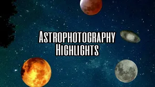 My Astrophotography Highlights of the Past 3 Years