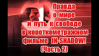 Правда о мире и путь к свободе в короткометражном фильме IN-SHADOW (часть 2)