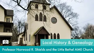 The Life and Times of Professor Norwood R. Shields and the Little Bethel AME Church