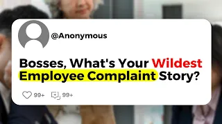 Bosses, What's Your Wildest Employee Complaint Story ?