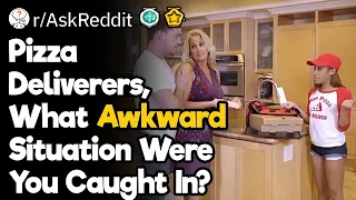 Pizza Deliverers, What Awkward Situation Were You Caught In?