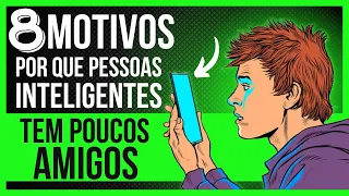 PORQUE PESSOAS INTELIGENTES TEM POUCOS AMIGOS - 6 MOTIVOS EVIDENTES.