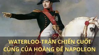 Trận chiến cuối cùng của hoàng đế vĩ đại nhất lịch sử nước Pháp Napoleon