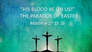 His Blood Be On Us (Matthew 27:15-26)