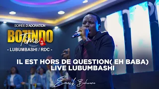 IL EST HORS DE QUESTION( EH BABA) LIVE LUBUMBASHI - ENOCK BAHWERE