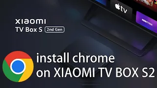 How to install Chrome browser on XIAOMI TV BOX S GEN2