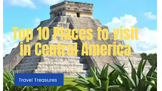 Top 10 Places to visit in Central America
