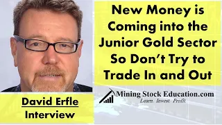 New Money is Coming into the Junior Gold Sector So Don’t Try to Trade In and Out says David Erfle