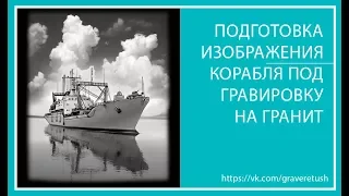 Подготовка изображения Корабля под гравировку на гранит