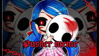 Pusher meme {Gacha life}