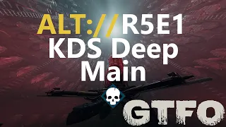 GTFO ALT://R5E1 "KDS Deep" Main