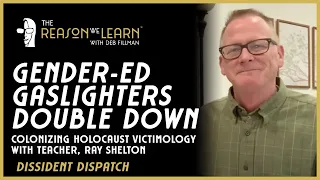 Gender-Ed Gaslighters Double Down: Colonizing Holocaust Victimology, with Ray Shelton