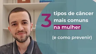 Os 3 tipos de CÂNCER mais comuns na MULHER - e como PREVENIR