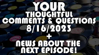 Questions & Comments 8/16/23 + Next Episode Announcement!
