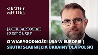 Jacek Bartosiak | Zespół S&F | O wiarygodności USA w Europie | Skutki słabnięcia Ukrainy dla Polski