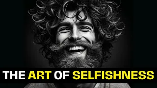 The Art of Selfishness: Self Love & Selfishness Are The Secret To A Good Life | Philosophies Revived