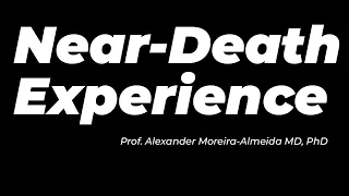 Near Death Experience - NDE -  Prof Alexander Moreira-Almeida MD, PhD