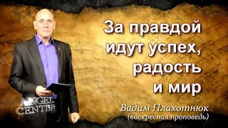 Вадим Плахотнюк За правдой идут успех, радость и мир