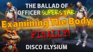 Examining The Body. Finally! | Disco Elysium: The Ballad of Officer Superstar