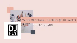 Martin Mkrtchyan (ft. DJ SMOKE) - Du elel es (DJ FLY Remix)