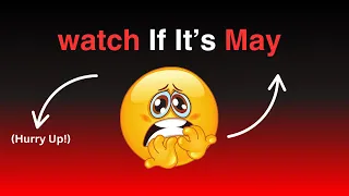 Watch This Video If It's May... (Hurry Up!)