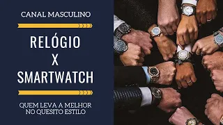 Relógio X Smartwatch: Quem leva a melhor do ponto de vista do estilo | Moda Masculina