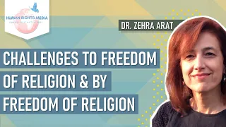 DR. ZEHRA ARAT ON CHALLENGES TO FREEDOM OF RELIGION & CHALLENGES BY FREEDOM OF RELIGION