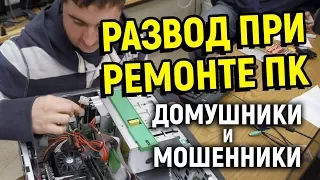 РАЗВОД ПРИ РЕМОНТЕ ПК. ДОМУШНИКИ, МОШЕННИКИ