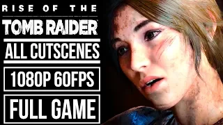 RISE OF THE TOMB RAIDER - ALL CUTSCENES [1080p 60fps]