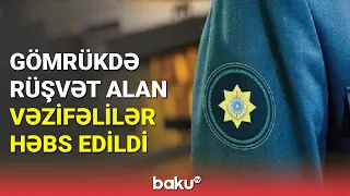 Gömrük rəsmiləşdirilməsi müqabilində rüşvət alan şəxslər həbs edildi