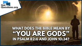 What does the Bible mean by “you are gods” in Psalm 82:6 and John 10:34? | GotQuestions.org