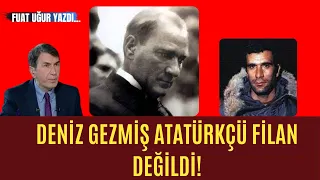 DENİZ GEZMİŞ ATATÜRKÇÜ FİLAN DEĞİLDİ! YAŞASAYDI CHP 'Lİ Mİ OLURDU? Fuat UĞUR Sesli Makale Dinle .