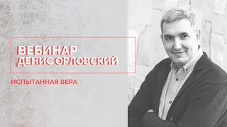 Денис Орловский - Вебинар "Испытанная Вера", декабрь 2019