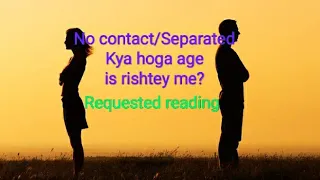 💕No contact/Separated 💕 Kya hoga age is rishtey me?✨ Requested reading with Channeled messages