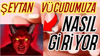 ŞEYTAN İNSAN VÜCUDUNA NASIL VE NEREDEN GİRİYOR. MUTLAKA BİLİNMESİ GEREKEN BİLGİLER