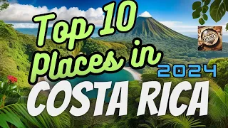 TOP 10 Places TO Visit in COSTA RICA 2024