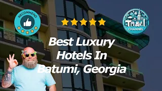 4 Best Luxury Hotels In Batumi, Georgia