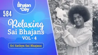 584 - Relaxing Sai Bhajans Vol - 4 | Sri Sathya Sai Bhajans