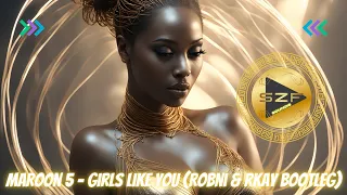 Maroon 5 - Girls Like You (Robni & Rkay Bootleg)